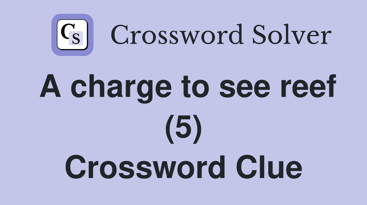 A charge to see reef (5) Crossword Clue