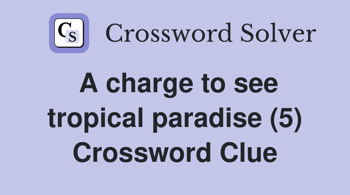 A charge to see tropical paradise (5) Crossword Clue