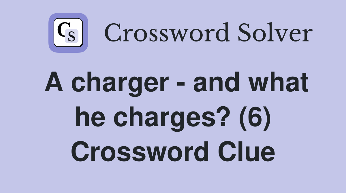A charger - and what he charges? (6) Crossword Clue