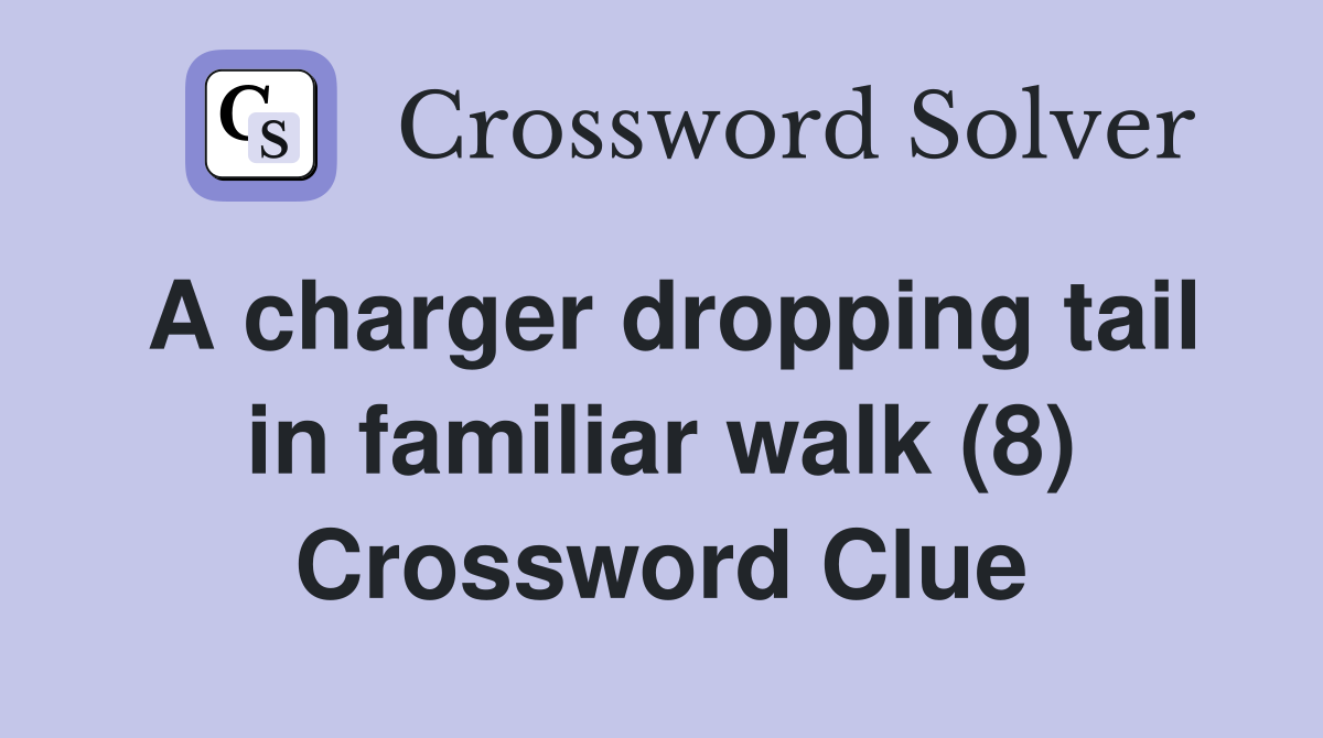 A charger dropping tail in familiar walk (8) Crossword Clue