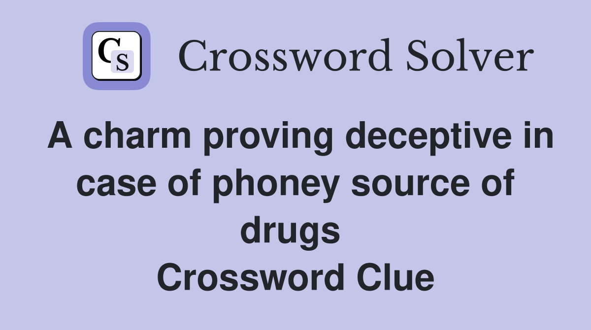 A charm proving deceptive in case of phoney source of drugs  Crossword Clue