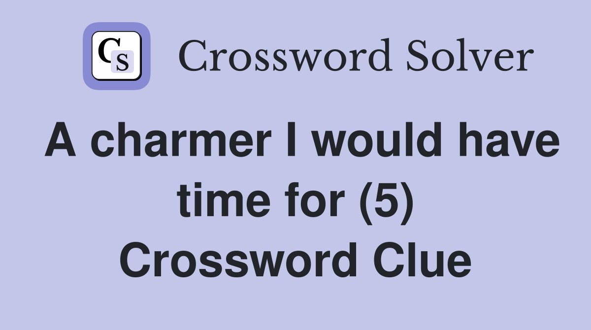 A charmer I would have time for (5) Crossword Clue