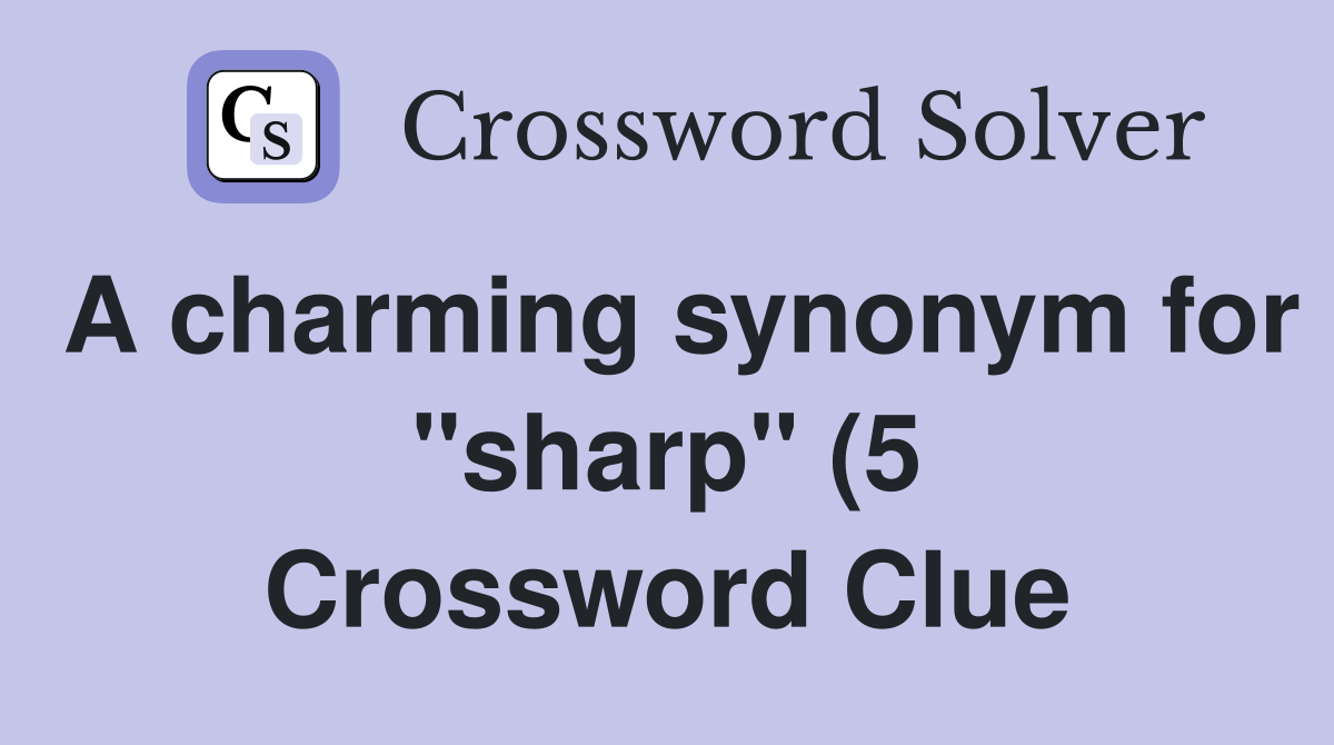 A charming synonym for quot sharp quot (5) Crossword Clue Answers Crossword A charming synonym for quot sharp quot (5) Crossword Clue Answers Crossword