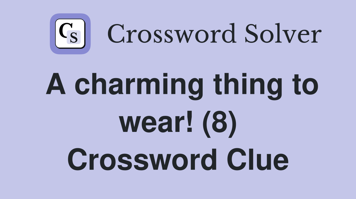A charming thing to wear! (8) Crossword Clue