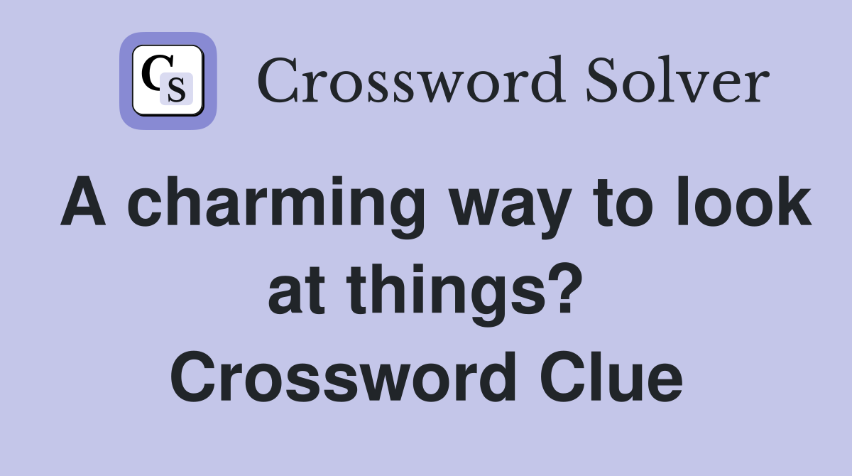 A charming way to look at things? Crossword Clue