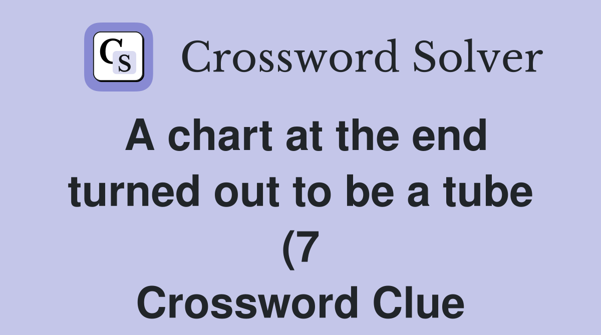 A chart at the end turned out to be a tube (7) Crossword Clue Answers A chart at the end turned out to be a tube (7) Crossword Clue Answers
