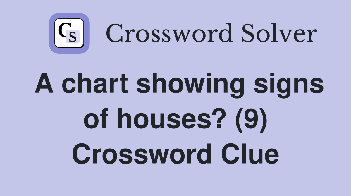 A chart showing signs of houses? (9) Crossword Clue