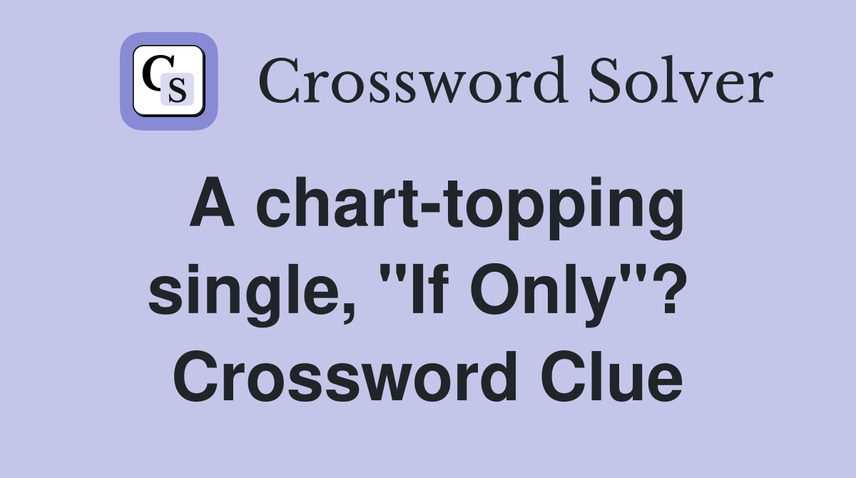 A chart-topping single, "If Only"?  Crossword Clue