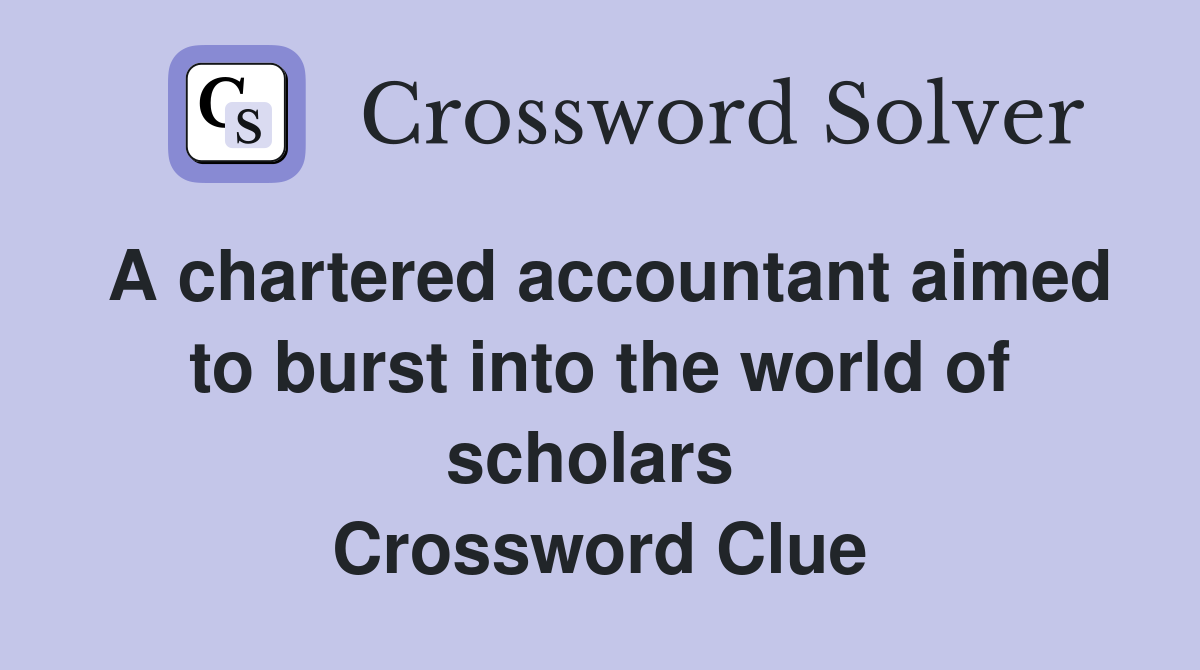 A chartered accountant aimed to burst into the world of scholars  Crossword Clue
