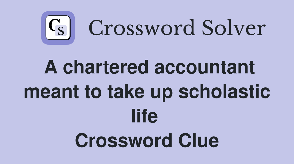 A chartered accountant meant to take up scholastic life  Crossword Clue