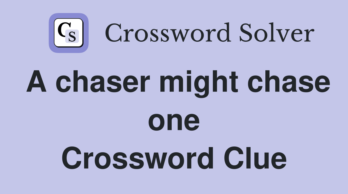 A chaser might chase one Crossword Clue