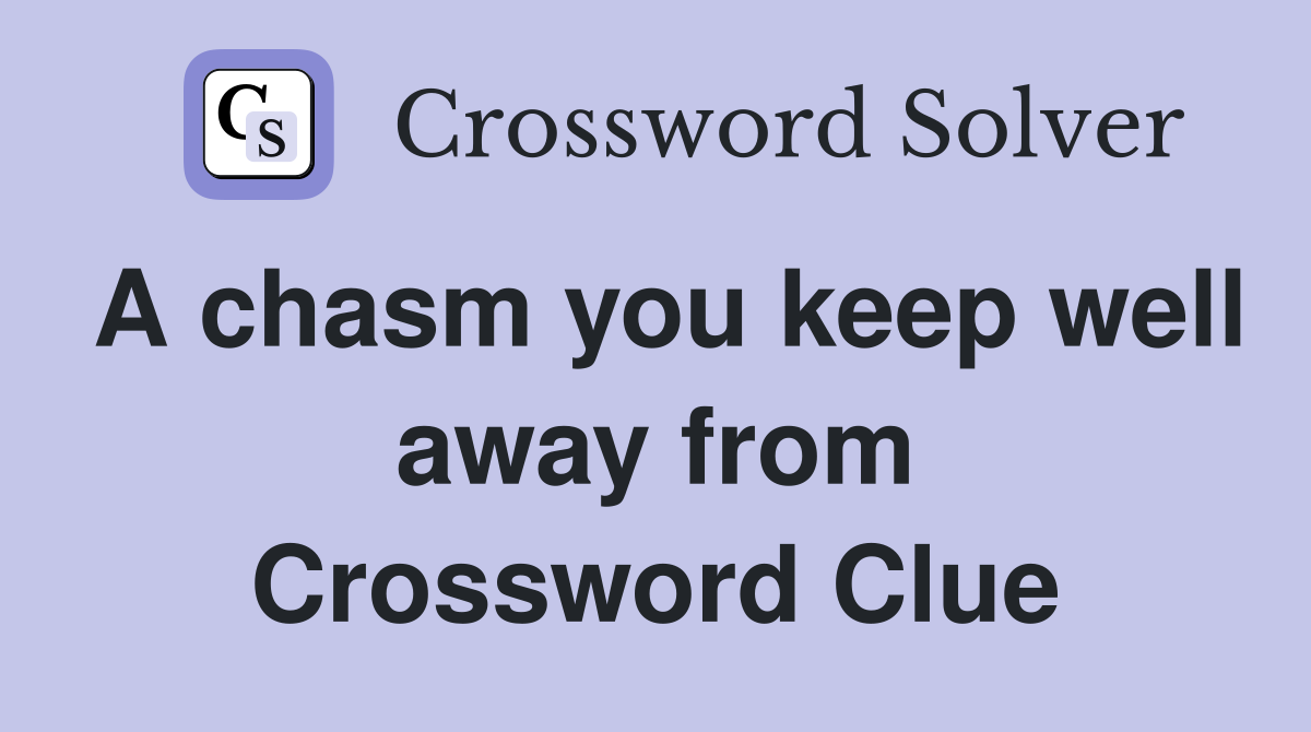 A chasm you keep well away from Crossword Clue