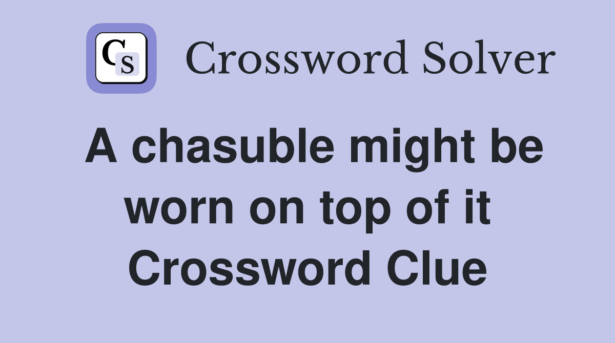 A chasuble might be worn on top of it Crossword Clue