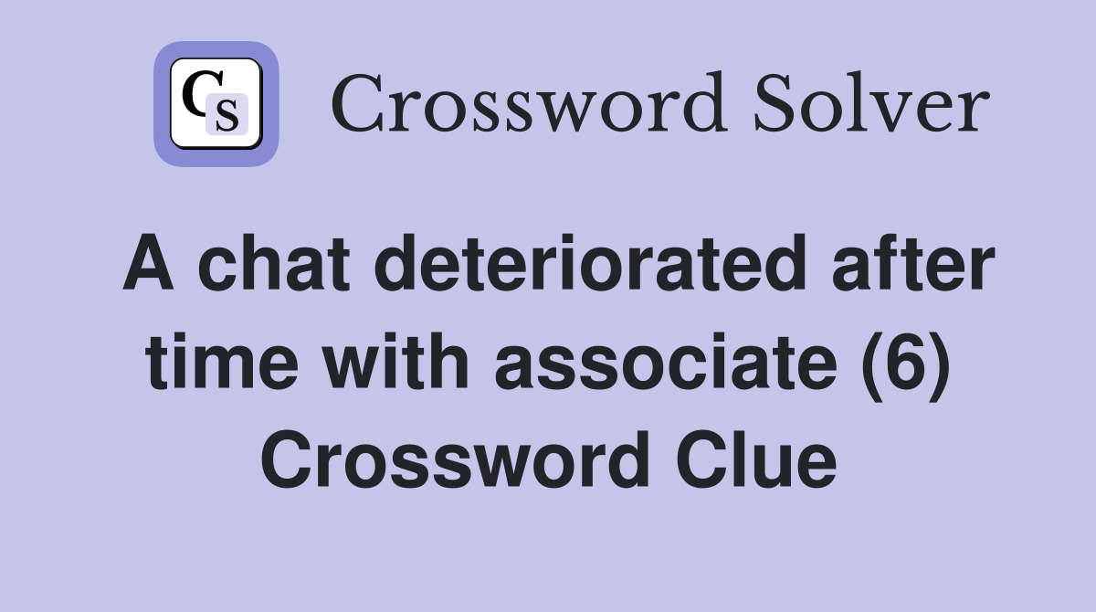 A chat deteriorated after time with associate (6) Crossword Clue