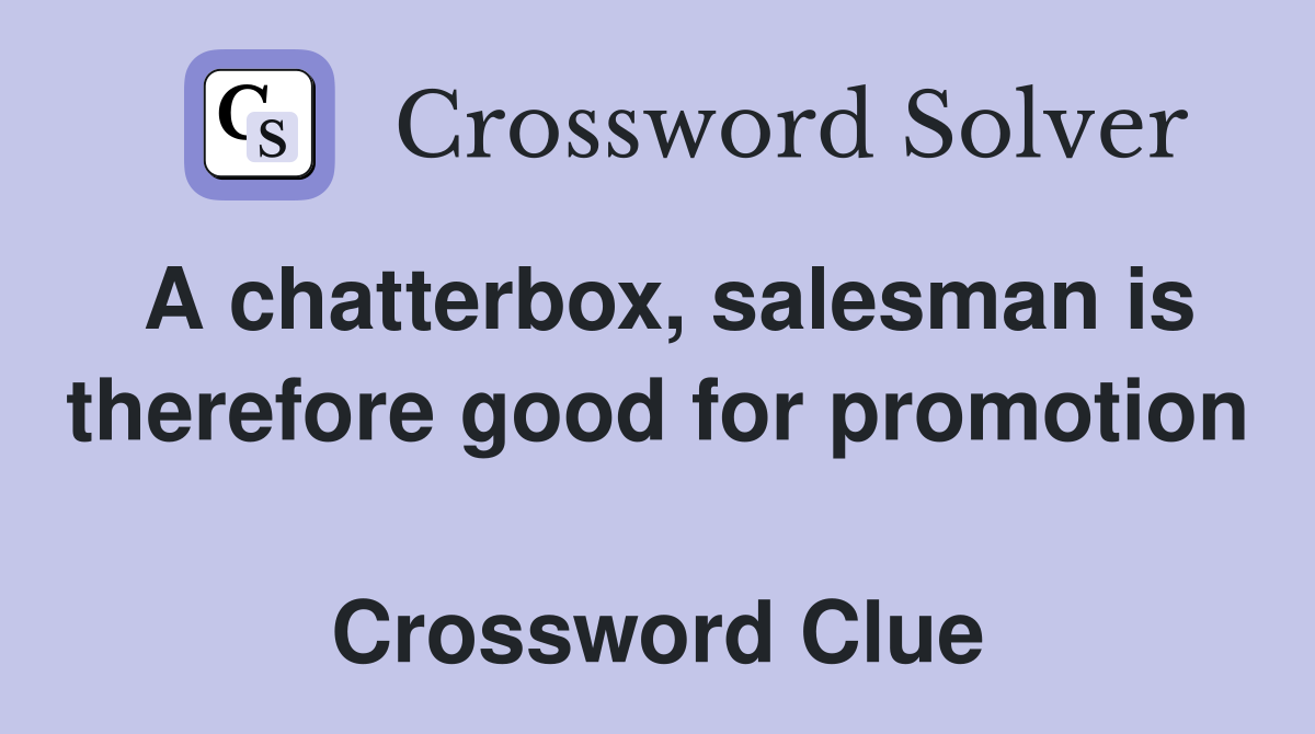 A chatterbox, salesman is therefore good for promotion  Crossword Clue