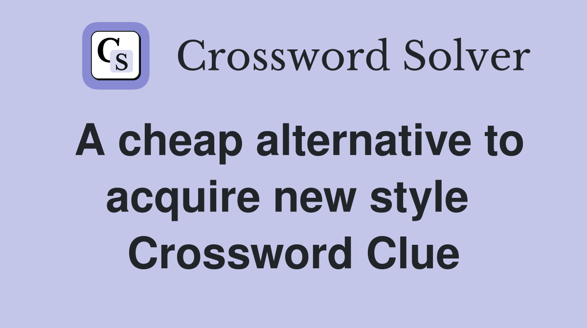 A cheap alternative to acquire new style  Crossword Clue