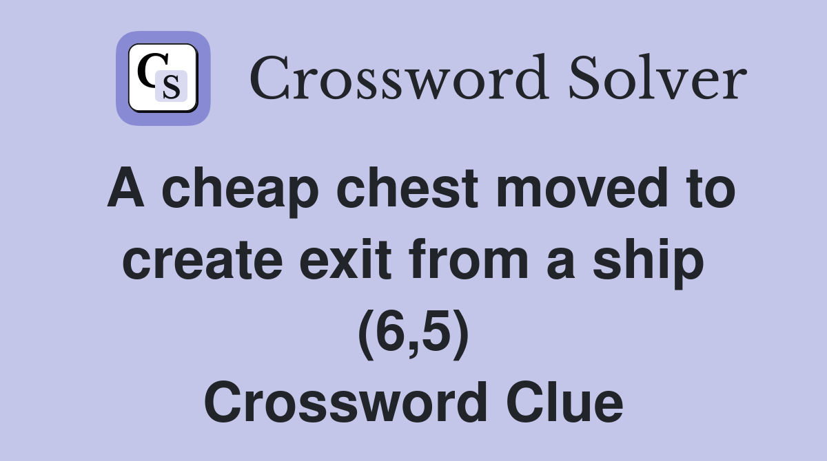 A cheap chest moved to create exit from a ship (6,5) Crossword Clue