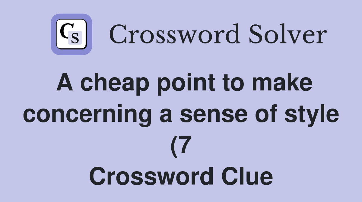 A cheap point to make concerning a sense of style (7) Crossword Clue A cheap point to make concerning a sense of style (7) Crossword Clue