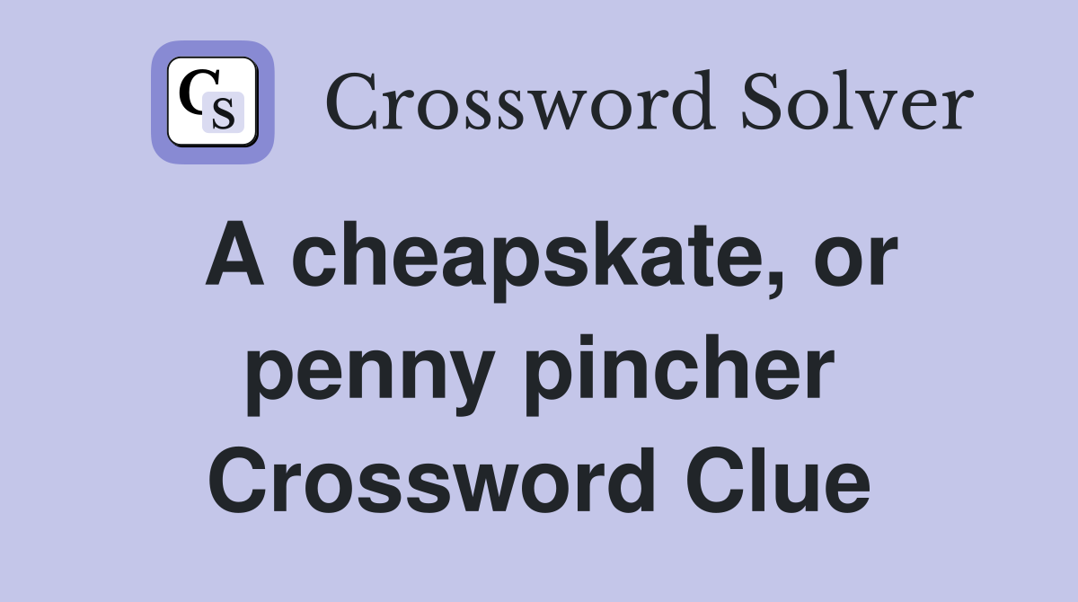 A cheapskate, or penny pincher Crossword Clue