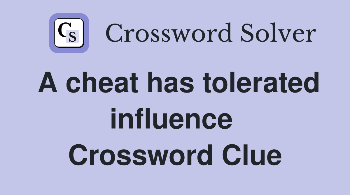 A cheat has tolerated influence  Crossword Clue