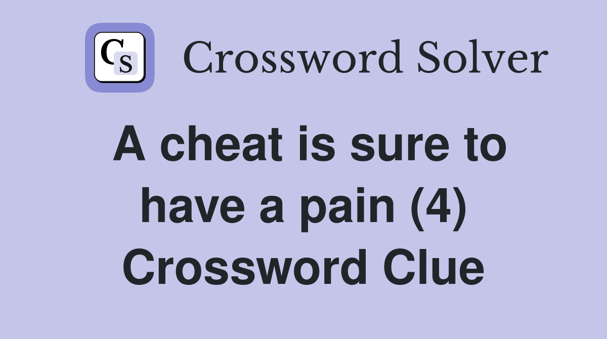 A cheat is sure to have a pain (4) Crossword Clue