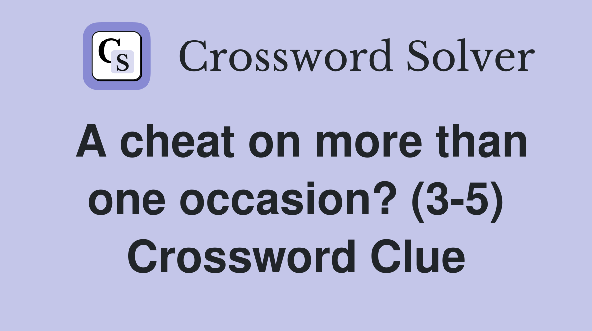 A cheat on more than one occasion? (3-5) Crossword Clue