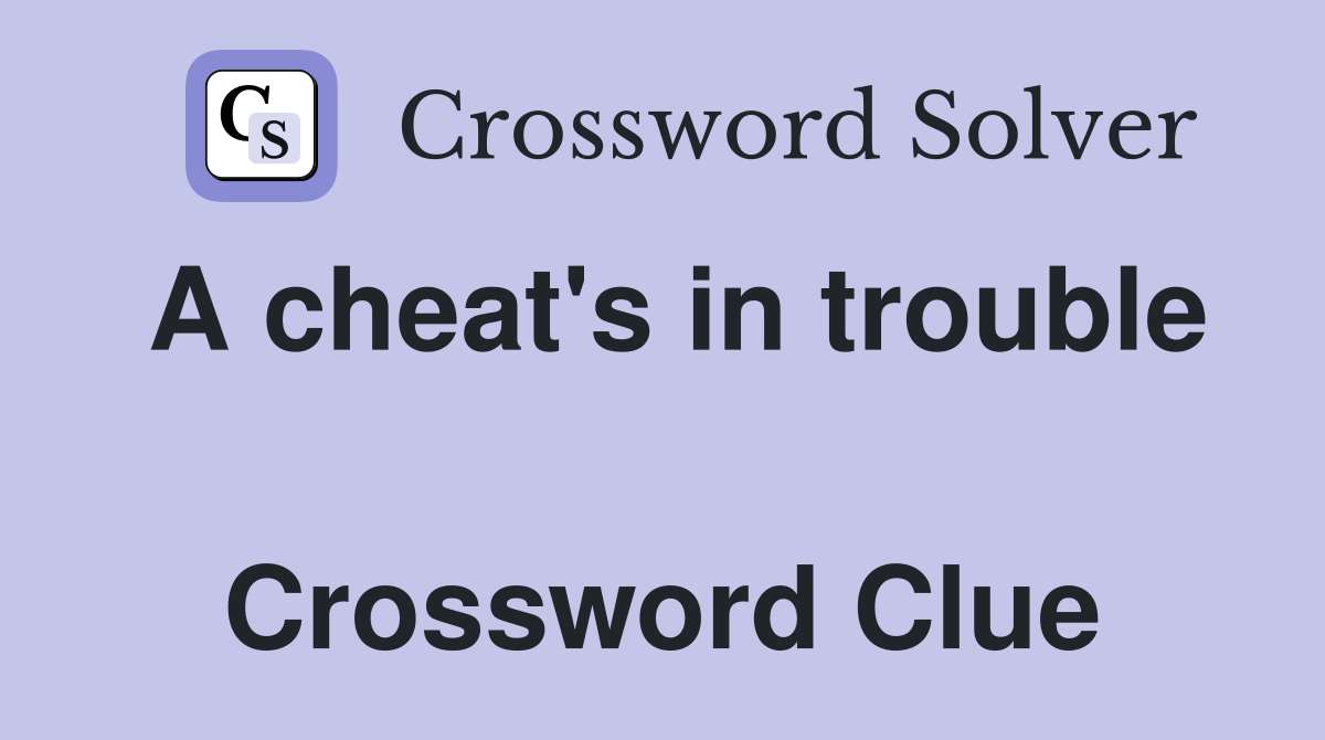 A cheat's in trouble  Crossword Clue
