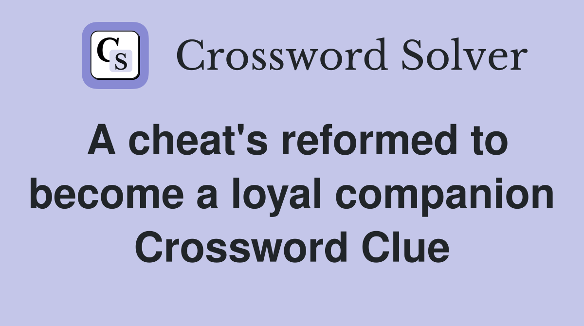 A cheat's reformed to become a loyal companion Crossword Clue