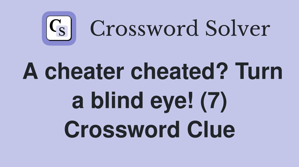 A cheater cheated? Turn a blind eye! (7) Crossword Clue