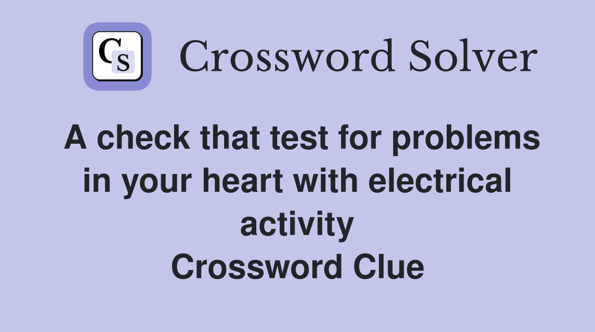 A check that test for problems in your heart with electrical activity Crossword Clue