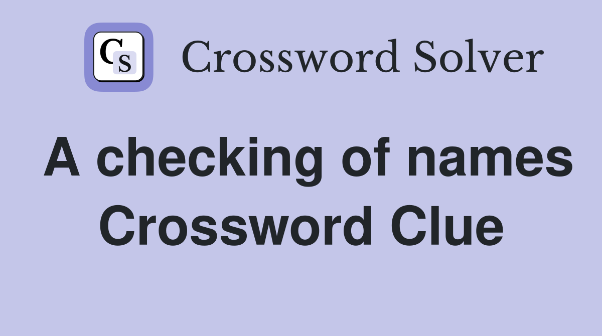 A checking of names Crossword Clue