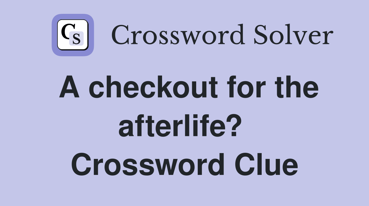 A checkout for the afterlife?  Crossword Clue