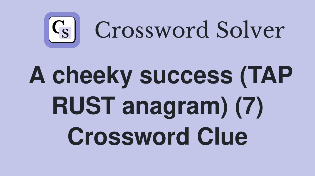 A cheeky success (TAP RUST anagram) (7) Crossword Clue