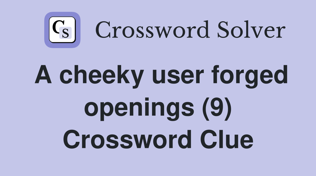 A cheeky user forged openings (9) Crossword Clue