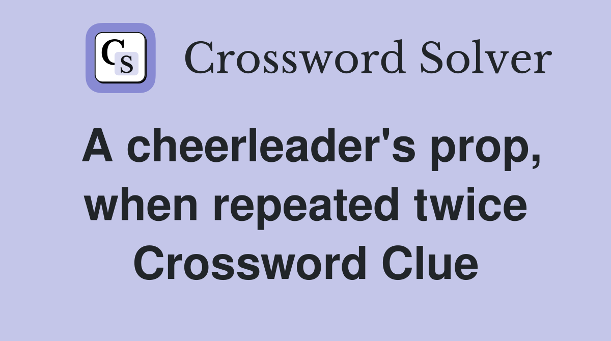 A cheerleader #39 s prop when repeated twice Crossword Clue Answers