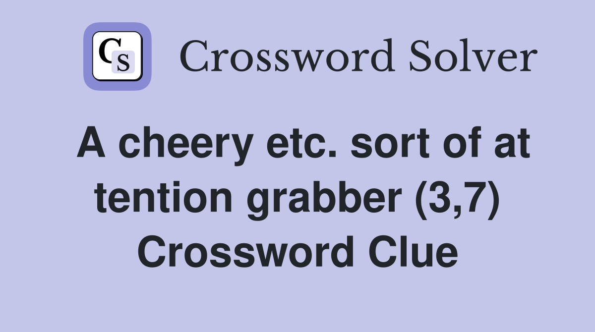A cheery etc. sort of at tention grabber (3,7) Crossword Clue