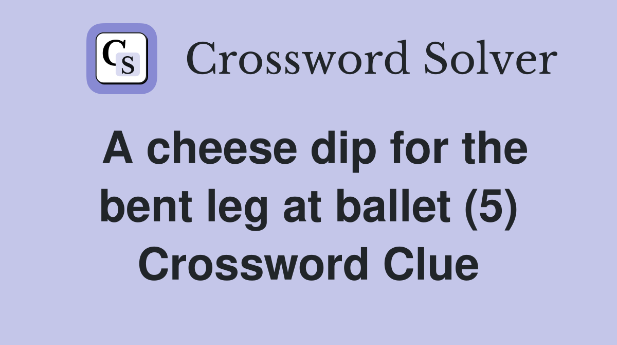 A cheese dip for the bent leg at ballet (5) Crossword Clue
