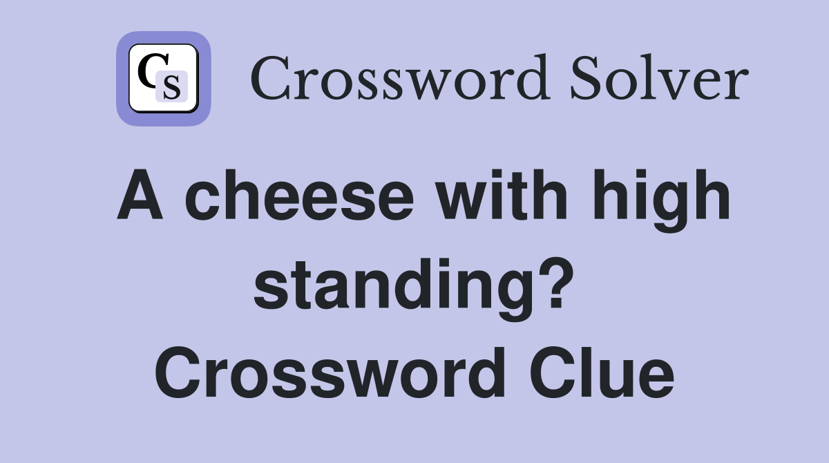 A cheese with high standing? Crossword Clue
