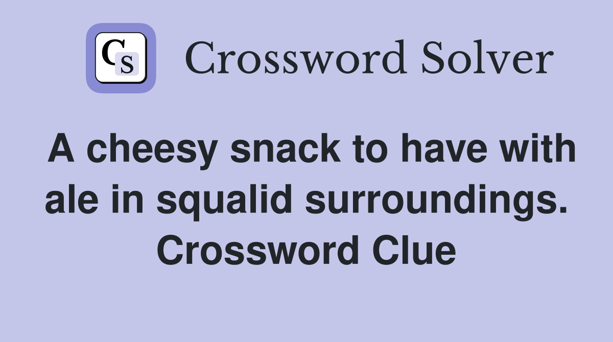 A cheesy snack to have with ale in squalid surroundings. Crossword Clue