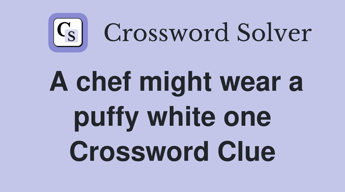 A chef might wear a puffy white one Crossword Clue