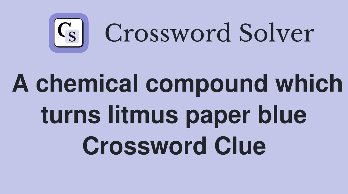 A chemical compound which turns litmus paper blue Crossword Clue