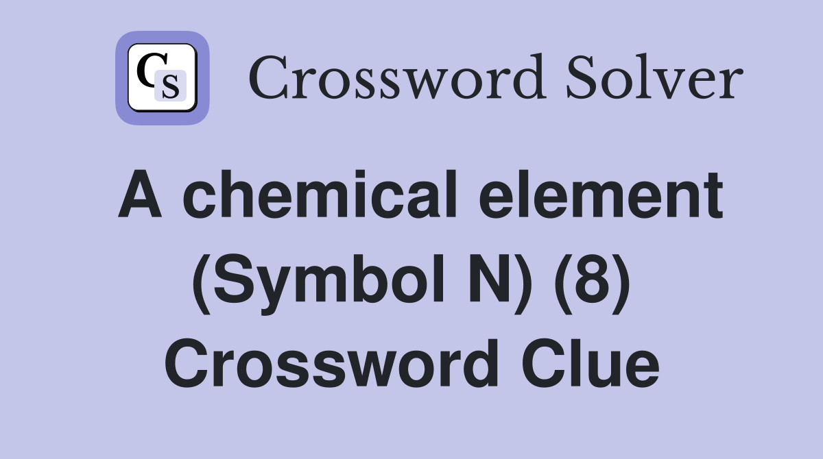 A chemical element (Symbol N) (8) Crossword Clue