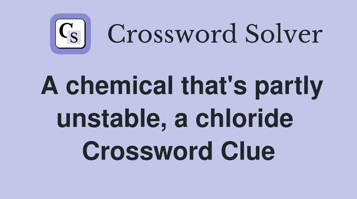A chemical that's partly unstable, a chloride  Crossword Clue