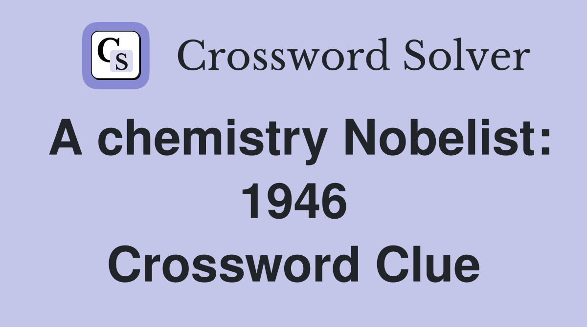 A chemistry Nobelist: 1946 Crossword Clue