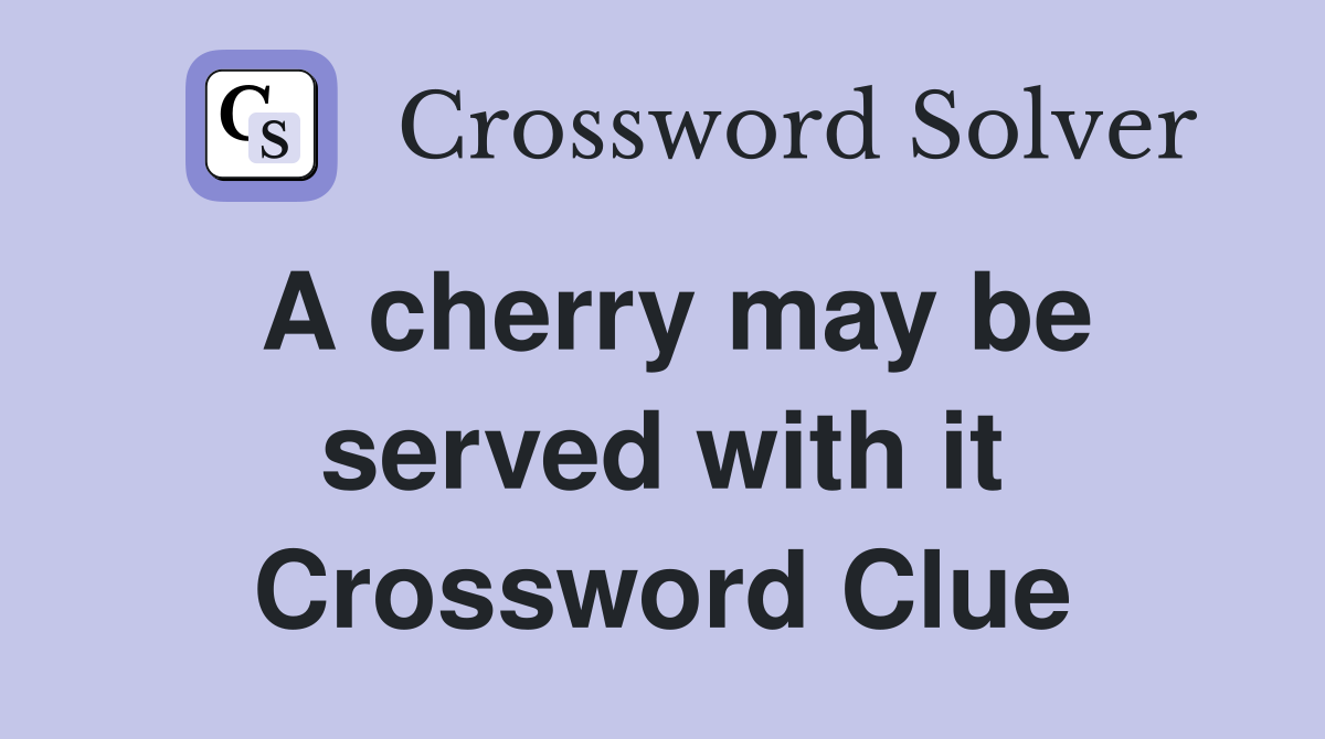 A cherry may be served with it Crossword Clue