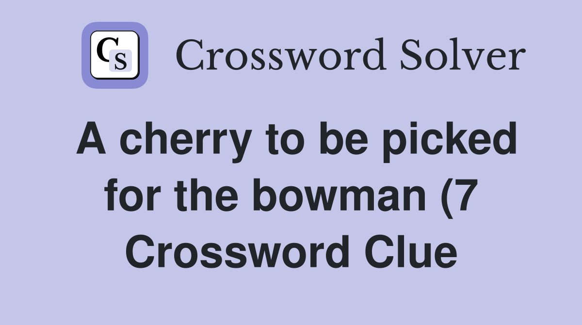 A cherry to be picked for the bowman (7) Crossword Clue Answers A cherry to be picked for the bowman (7) Crossword Clue Answers