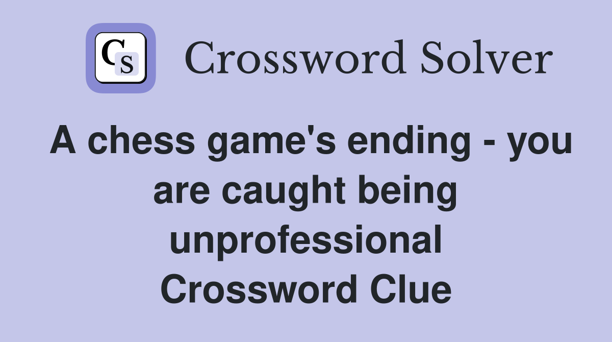 A chess game's ending - you are caught being unprofessional Crossword Clue