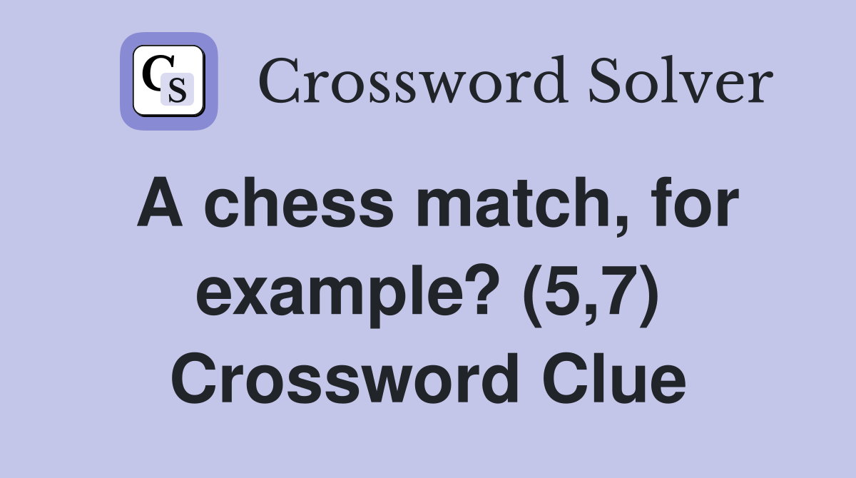 A chess match, for example? (5,7) Crossword Clue