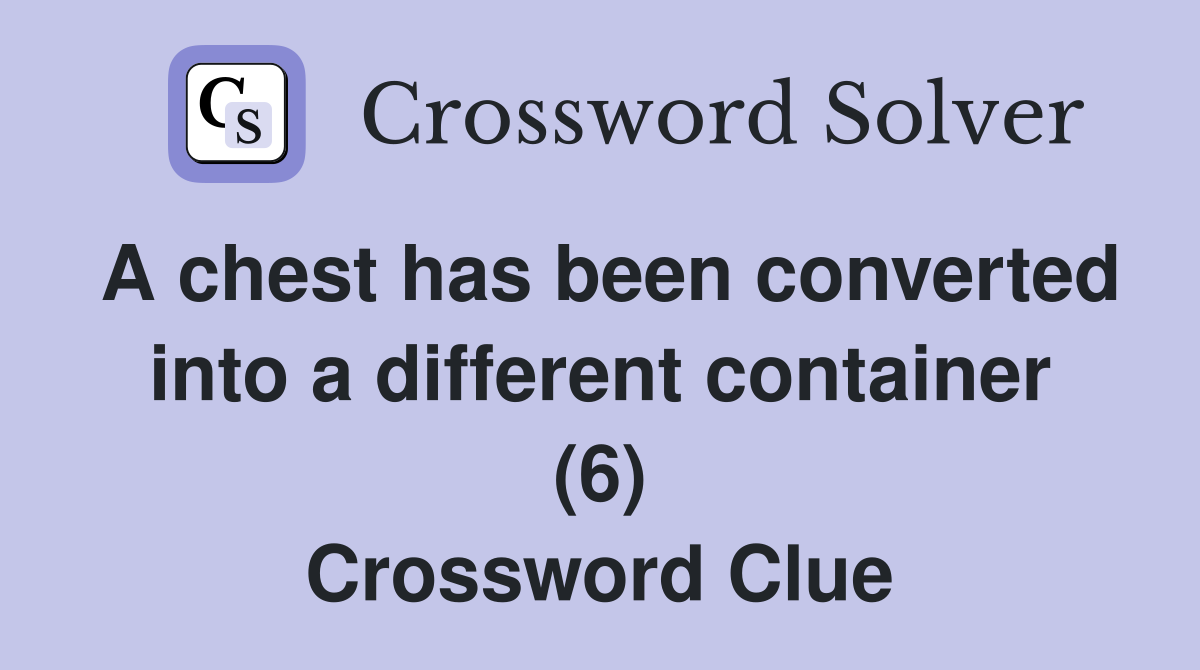 A chest has been converted into a different container (6) Crossword Clue