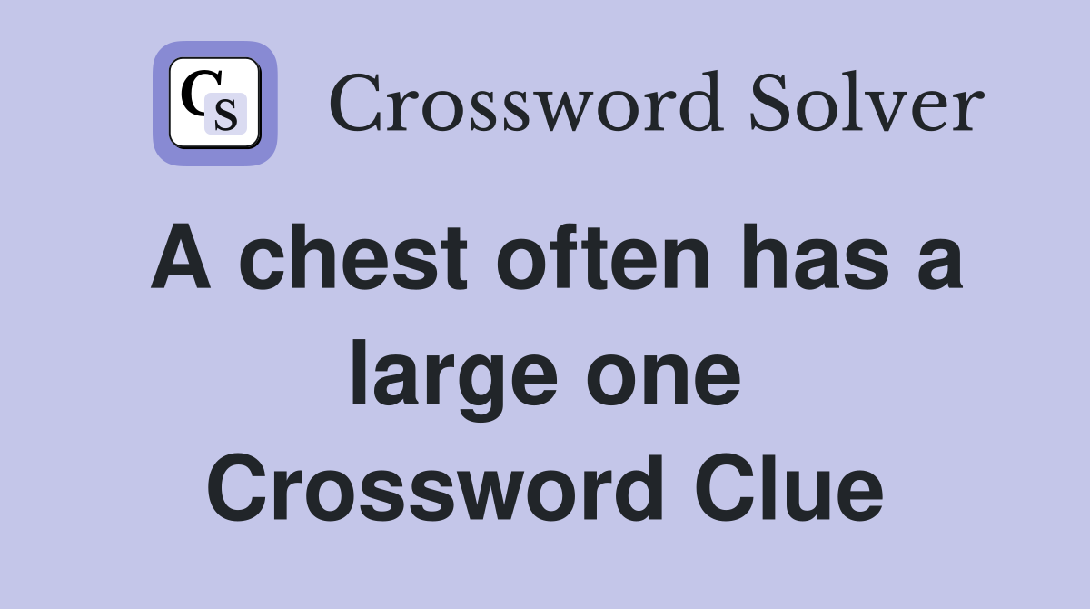 A chest often has a large one Crossword Clue